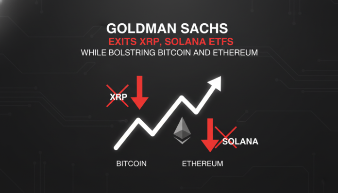 Goldman Sachs exits XRP, Solana ETFs while bolstering Bitcoin and Ethereum