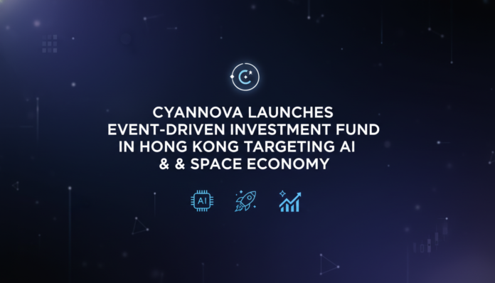 Cyannova Launches Event-Driven Investment Fund in Hong Kong Targeting AI & Space Economy