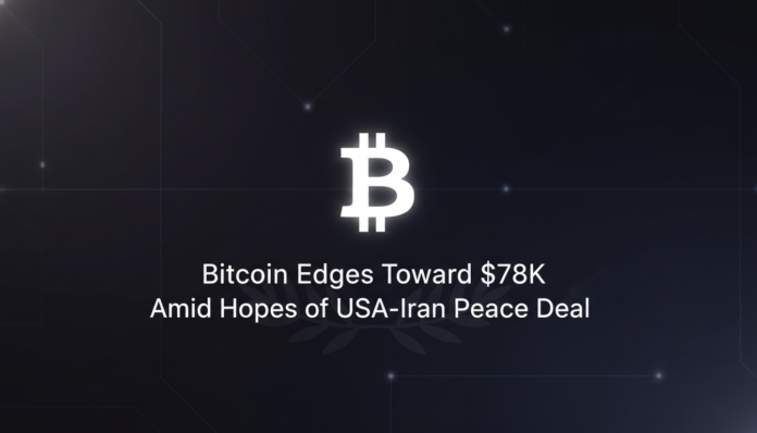 Bitcoin Edges Toward $78K Amid Hopes of USA-Iran Peace Deal