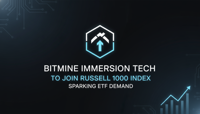 BitMine Immersion Tech to Join Russell 1000 Index, Sparking ETF Demand