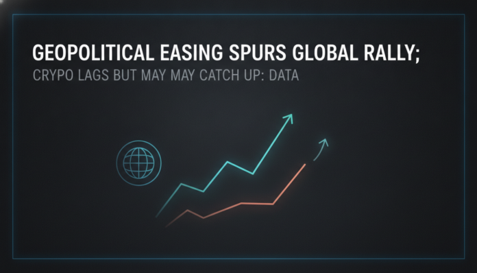 Geopolitical Easing Spurs Global Rally; Crypto Lags But May Catch Up: Data
