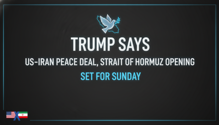 Trump says US-Iran peace deal, Strait of Hormuz opening set for Sunday